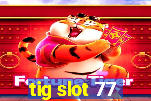 tig slot 77